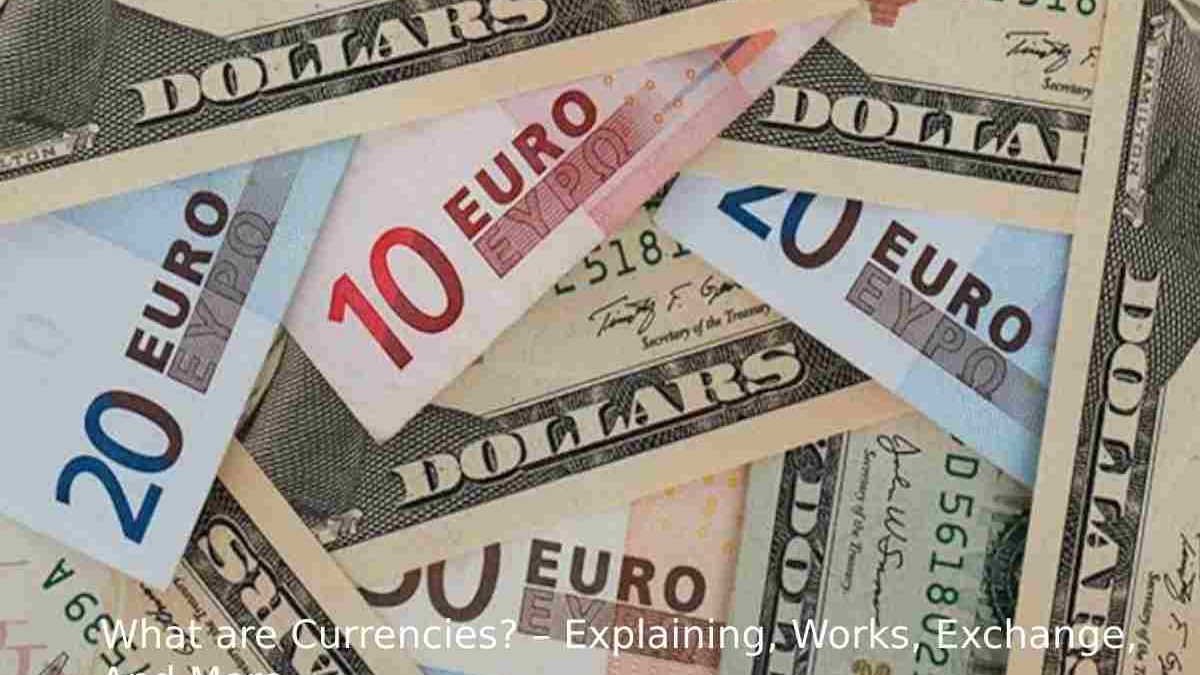 Why are Importance of Currencies? – Explaining, Works, Exchange, And More