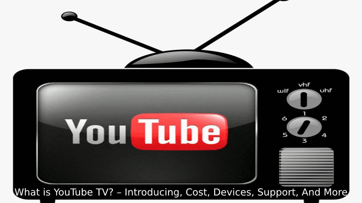 What is YouTube TV? – Introducing, Cost, Devices, Support, And More