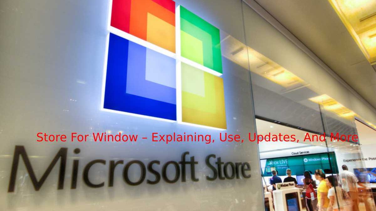 Store For Windows – Explaining, Use, Updates, And More