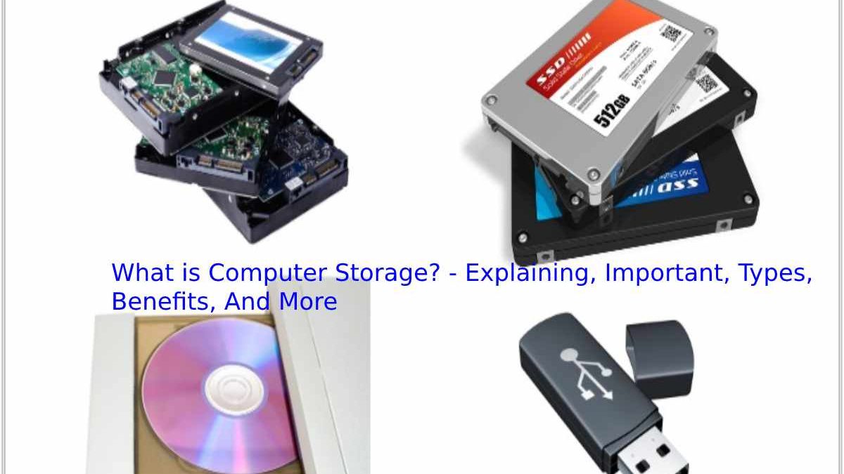 What is Computer Storage? – Explaining, Important, Types, Benefits, And More