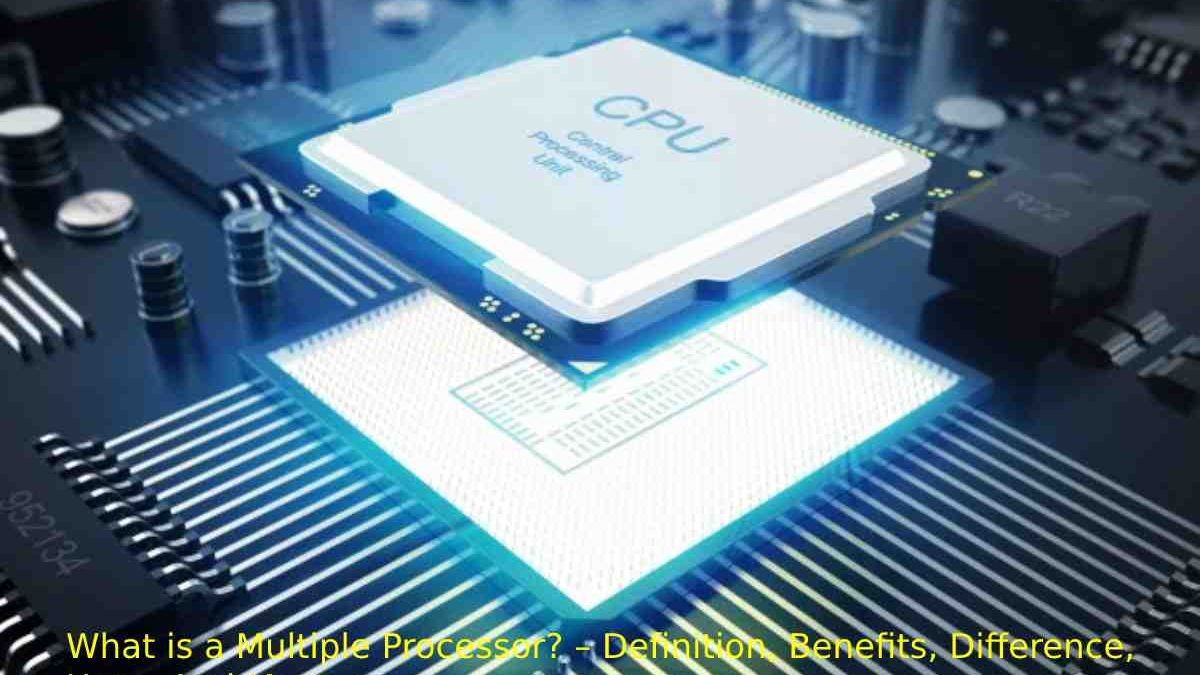 What is a Multiple Processor? – Benefits, Difference, And More