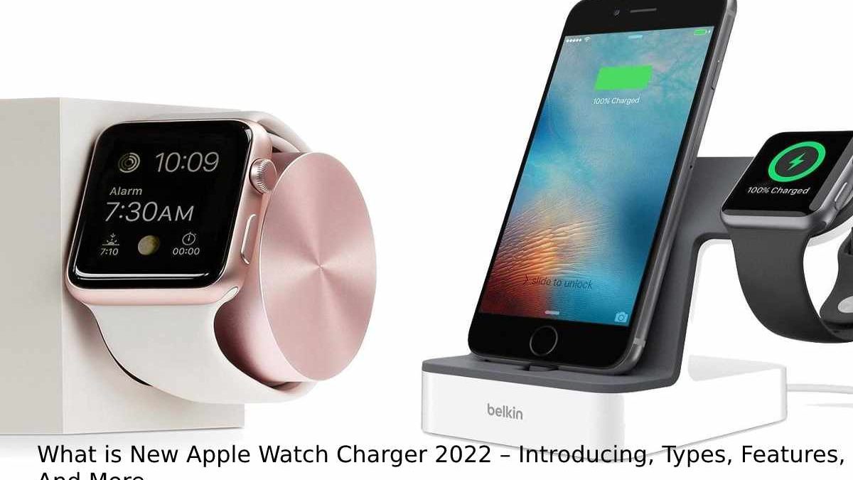 What is New Apple Watch Charger 2022 – Introducing, Types, Features, And More
