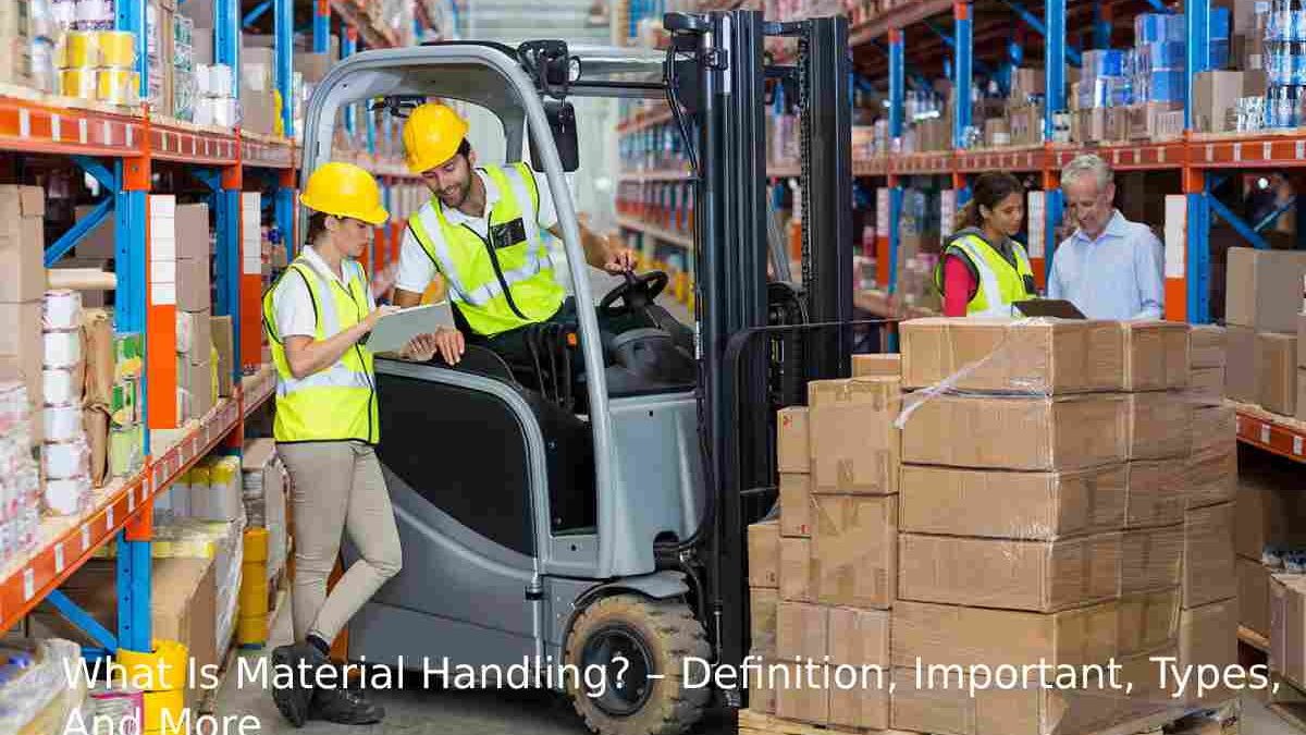 What Is Material Handling? – Definition, Important, Types, And More