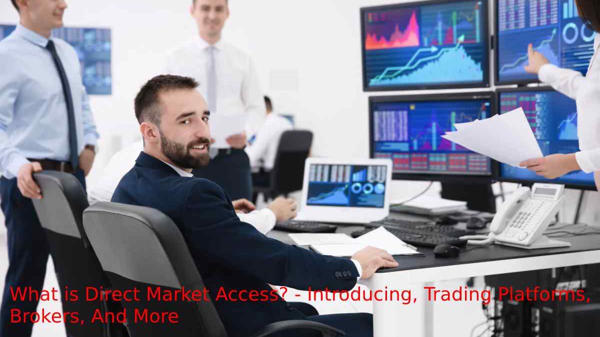 What is Direct Market Access? – Introducing, Trading Platforms, Brokers, and More