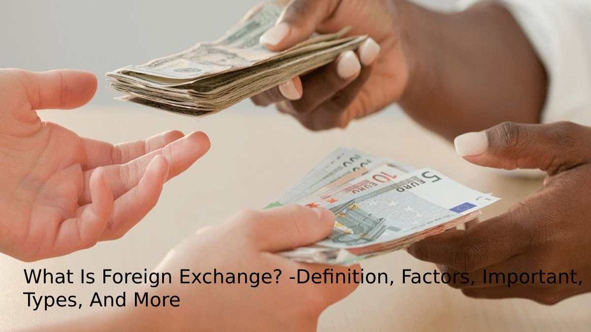 What Is Foreign Exchange? -Definition, And More.