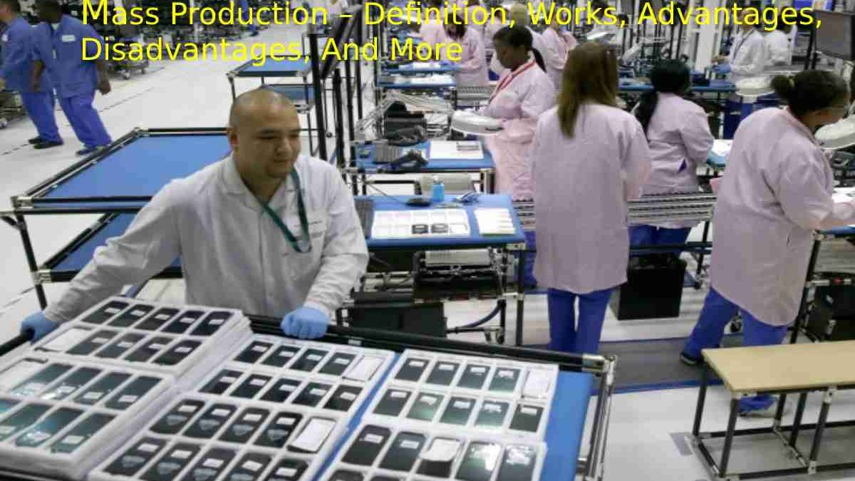 Mass Production – Definition, Works, Advantages, Disadvantages, And More