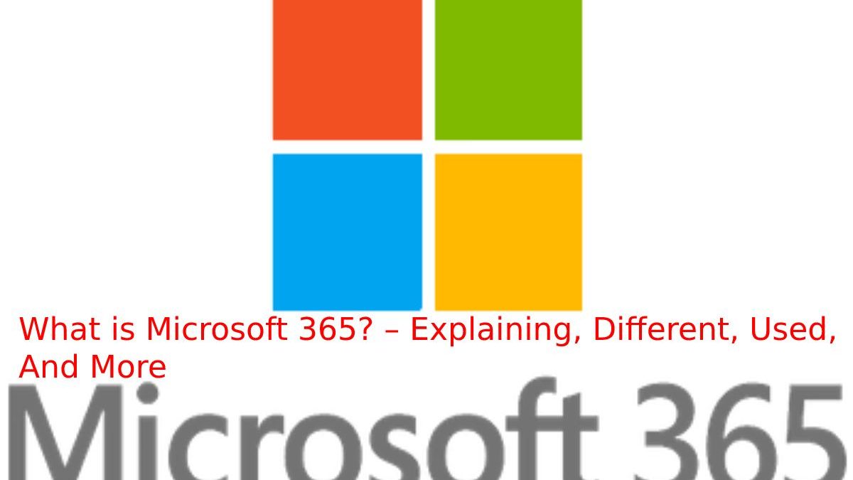 What is Microsoft 365? – Explaining, Different, Used, And More
