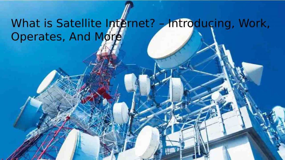 What is Satellite Internet? – Introducing, Work, Operates, And More