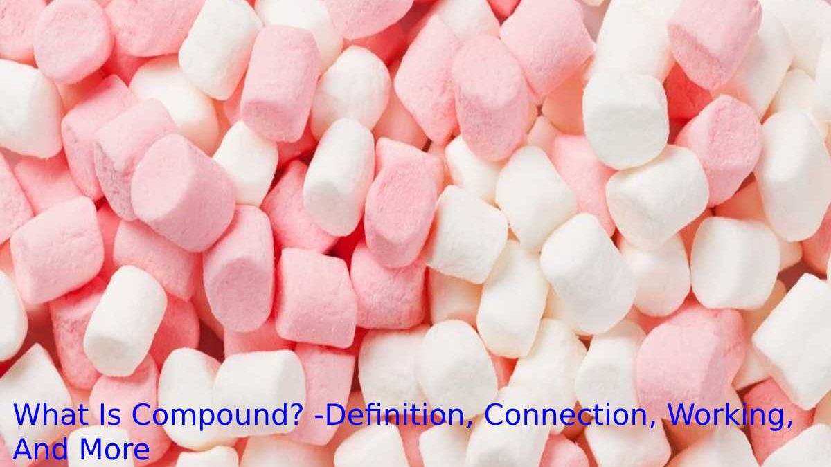 What Is Compound? -Definition, Connection, Working, And More
