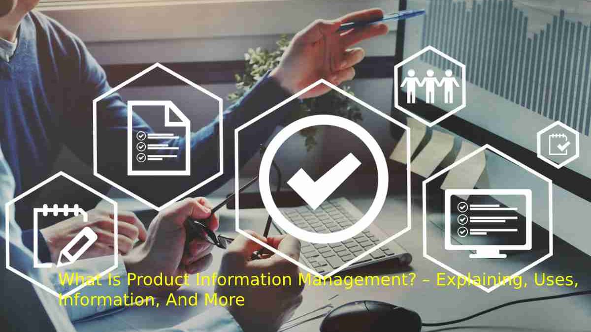 What Is Product Information Management? – Explaining, Uses, Information, And More