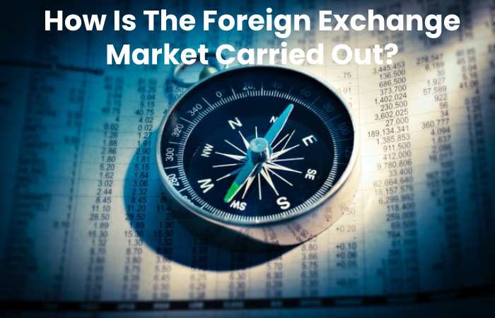 How Is The Foreign Exchange Market Carried Out?