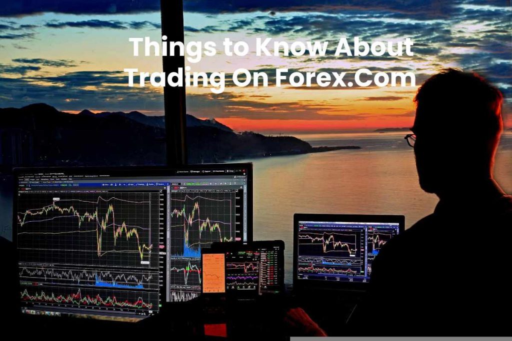 Things to Know About Trading On Forex.Com