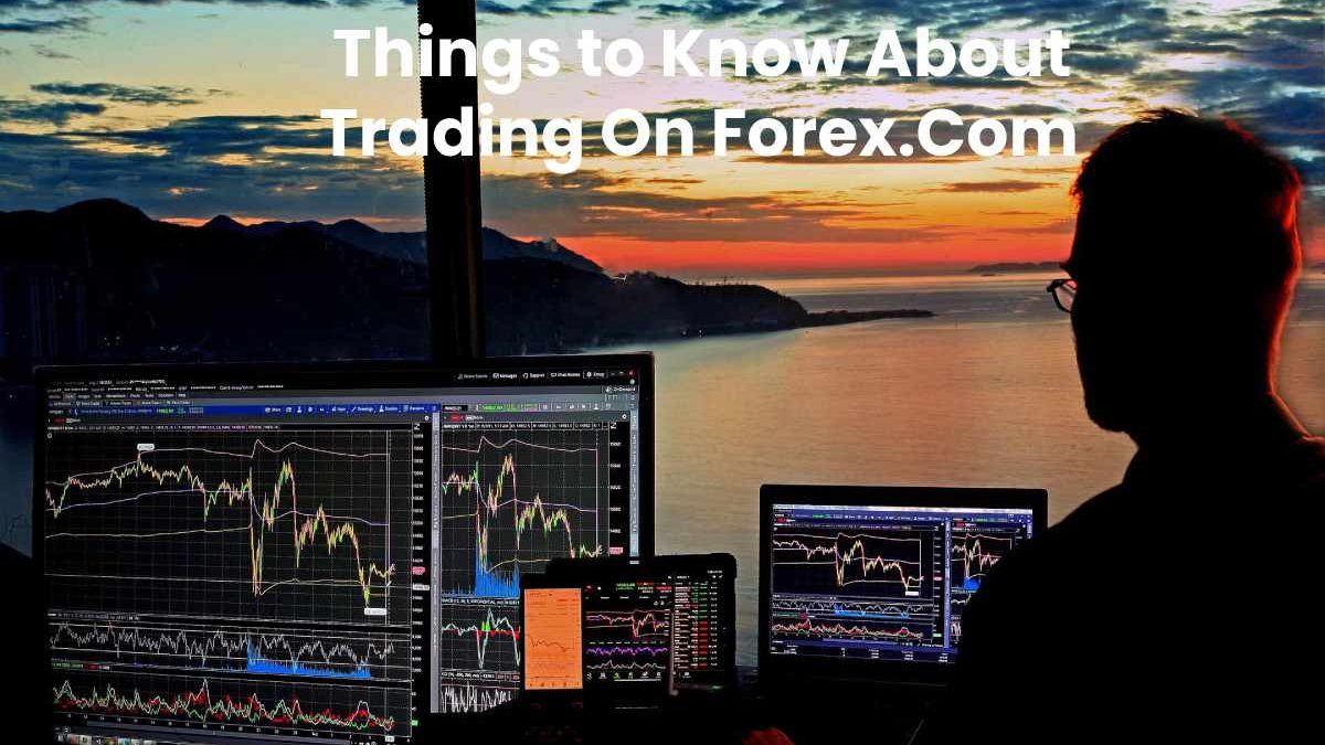 Things to Know About Trading On Forex.Com
