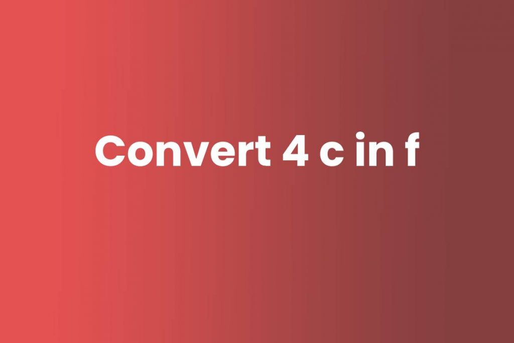 Convert 4 c in f