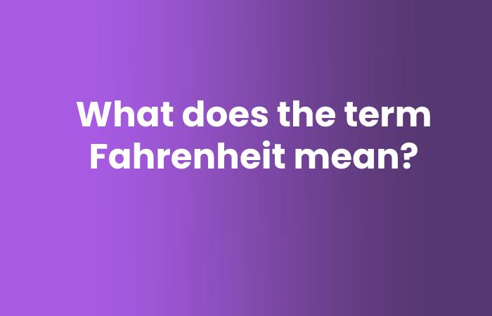 What does the term Fahrenheit mean?