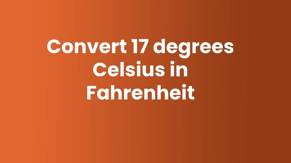 Convert 17 degrees Celsius in Fahrenheit