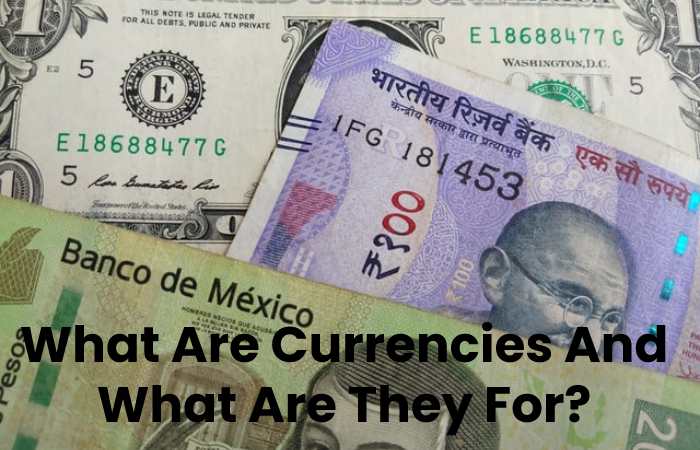 What Are Currencies And What Are They For?