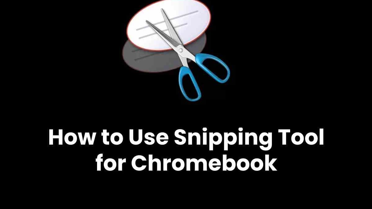 How to Use Snipping Tool for Chromebook