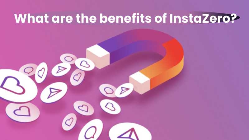 What are the benefits of InstaZero?