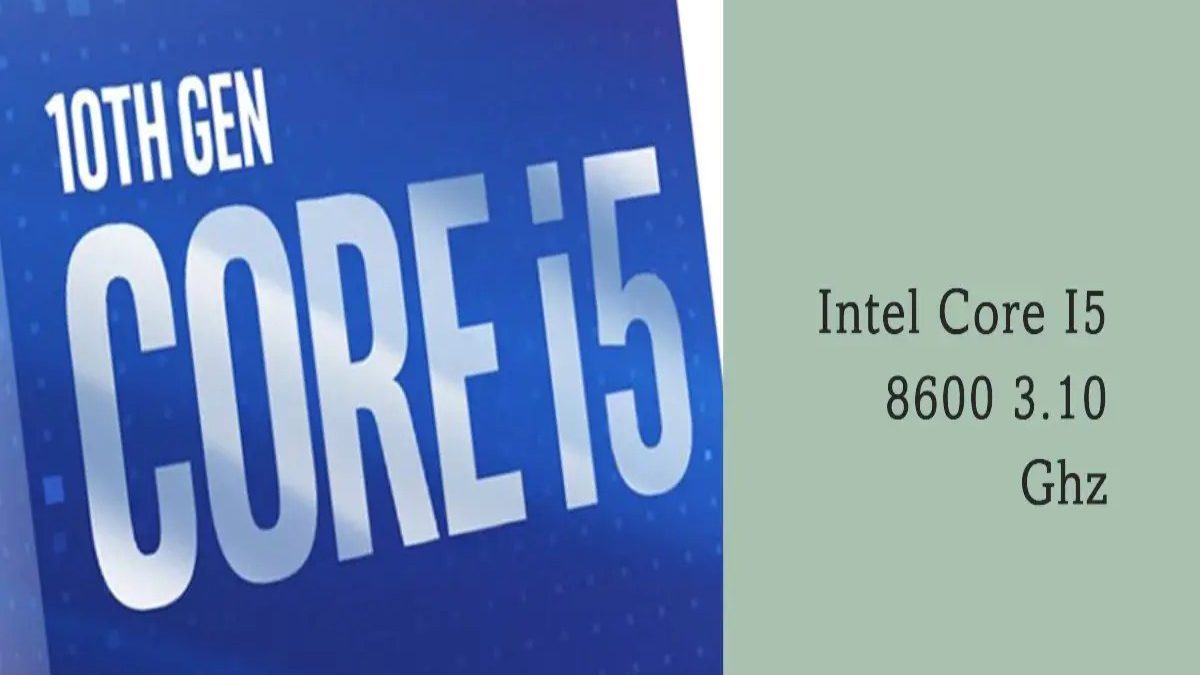All About Intel Core I5-8600 @ 3.10ghz