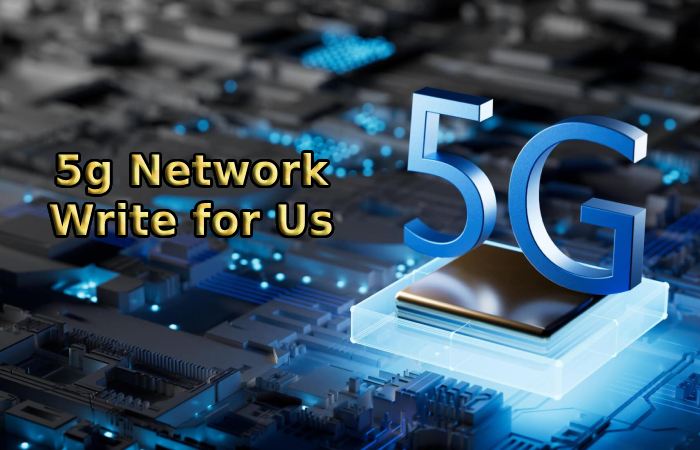 5g Network Write for Us