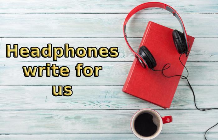 Headphones write for us