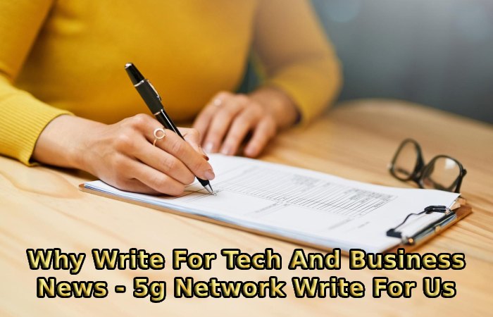 Why Write For Tech And Business News - 5g Network Write For Us