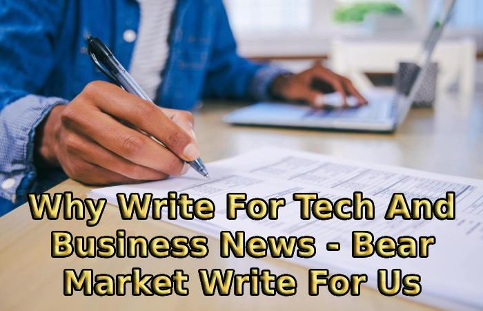 Why Write For Tech And Business News - Bear Market Write For Us