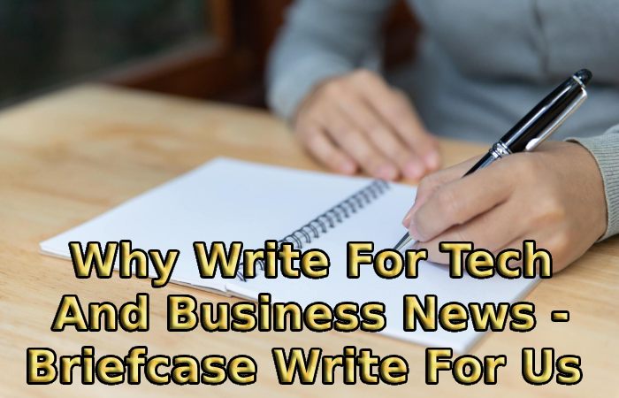 Why Write For Tech And Business News - Briefcase Write For Us