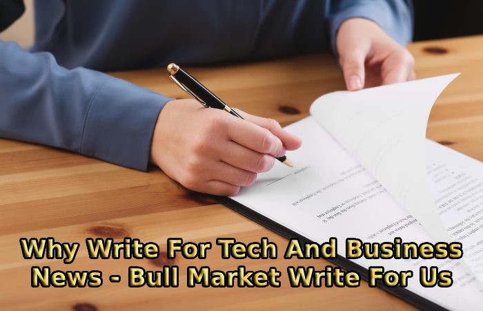 Why Write For Tech And Business News - Bull Market Write For Us