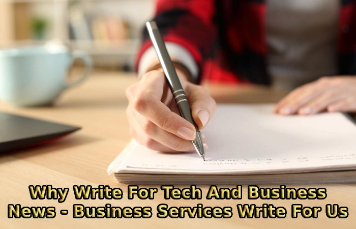 Why Write For Tech And Business News - Business Services Write For Us