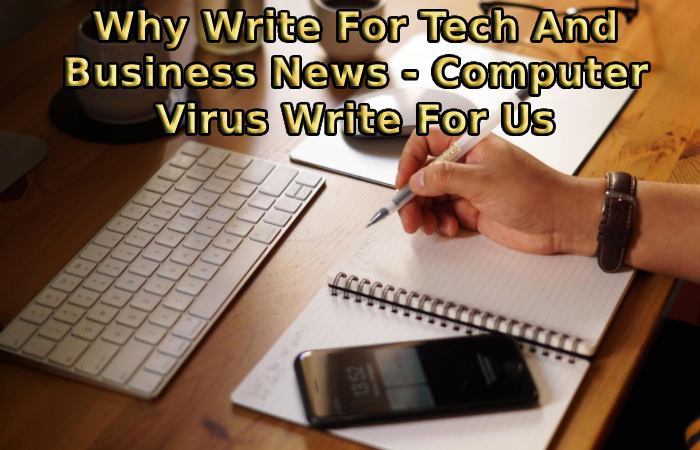 Why Write For Tech And Business News - Computer Virus Write For Us