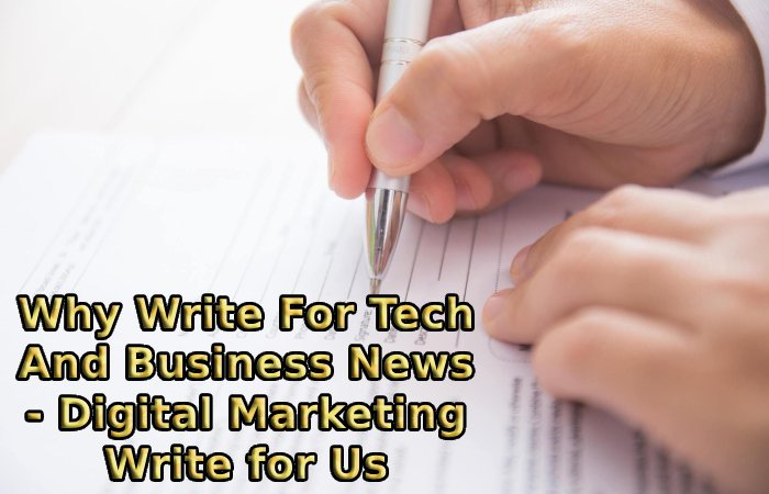 Why Write For Tech And Business News - Digital Marketing Write for Us