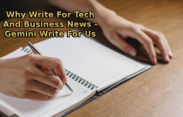 Why Write For Tech And Business News - Gemini Write For Us