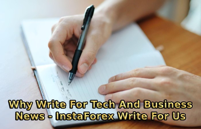 Why Write For Tech And Business News - InstaForex Write For Us