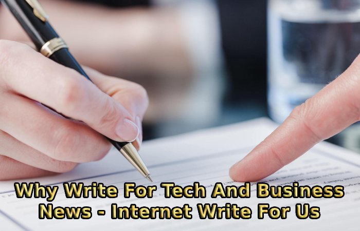 Why Write For Tech And Business News - Internet Write For Us