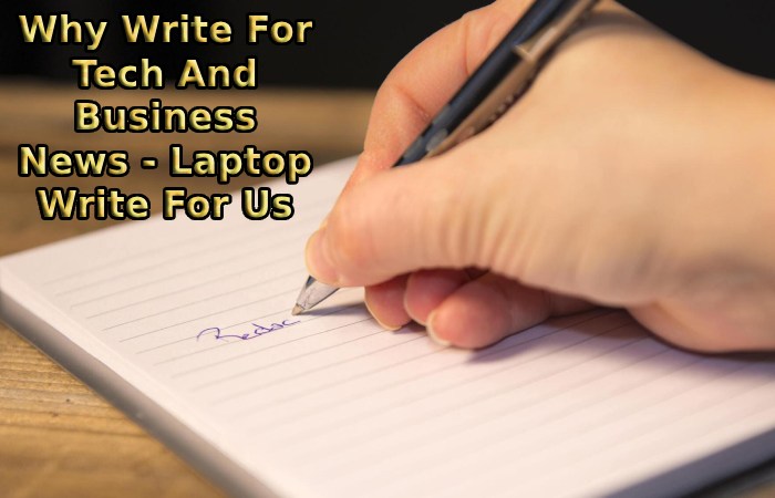 Why Write For Tech And Business News - Laptop Write For Us