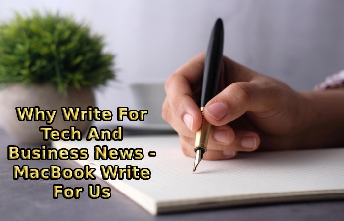 Why Write For Tech And Business News - MacBook Write For Us