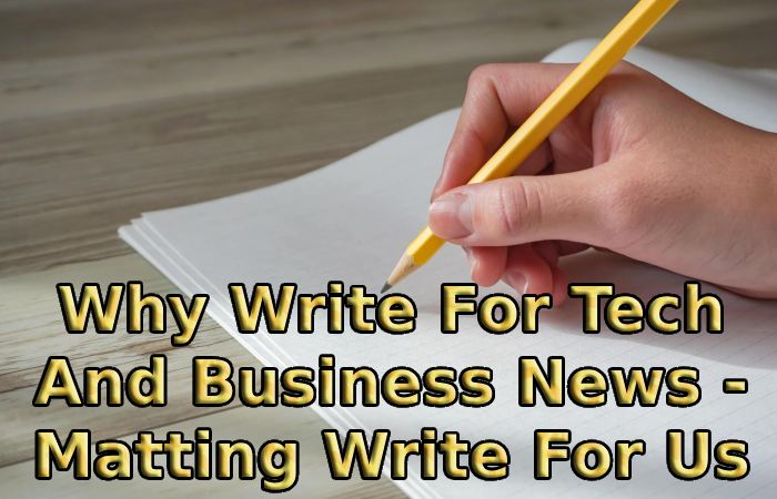 Why Write For Tech And Business News - Matting Write For Us