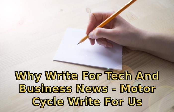 Why Write For Tech And Business News - Motor Cycle Write For Us
