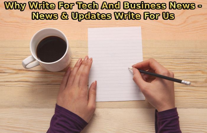 Why Write For Tech And Business News - News & Updates Write For Us