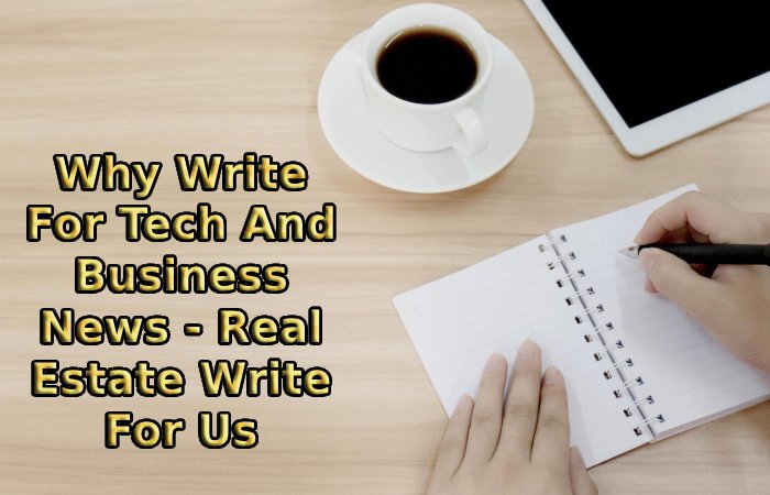 Why Write For Tech And Business News - Real Estate Write For Us