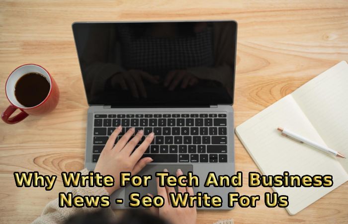 Why Write For Tech And Business News - Seo Write For Us