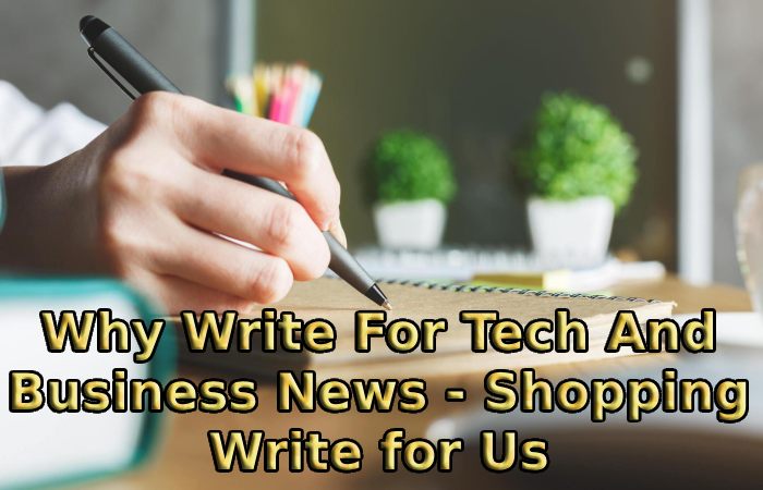 Why Write For Tech And Business News - Shopping Write for Us