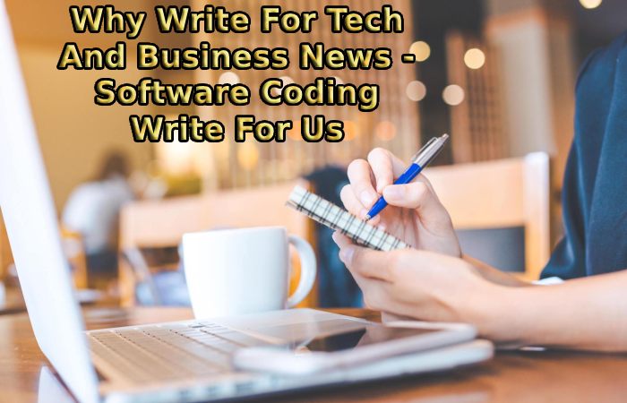 Why Write For Tech And Business News - Software Coding Write For Us