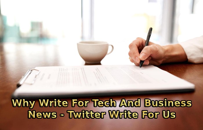 Why Write For Tech And Business News - Twitter Write For Us