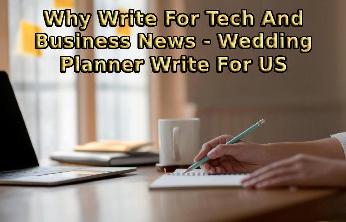 Why Write For Tech And Business News - Wedding Planner Write For US